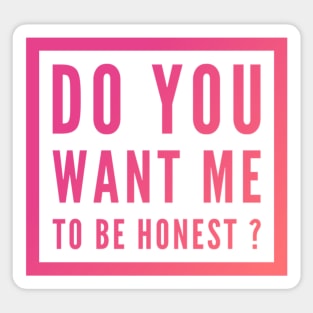 Do you want me to be honest ? Sticker